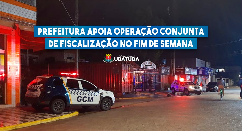 Prefeitura apoia operação conjunta de fiscalização na noite de sexta, 10 – Prefeitura Municipal de Ubatuba