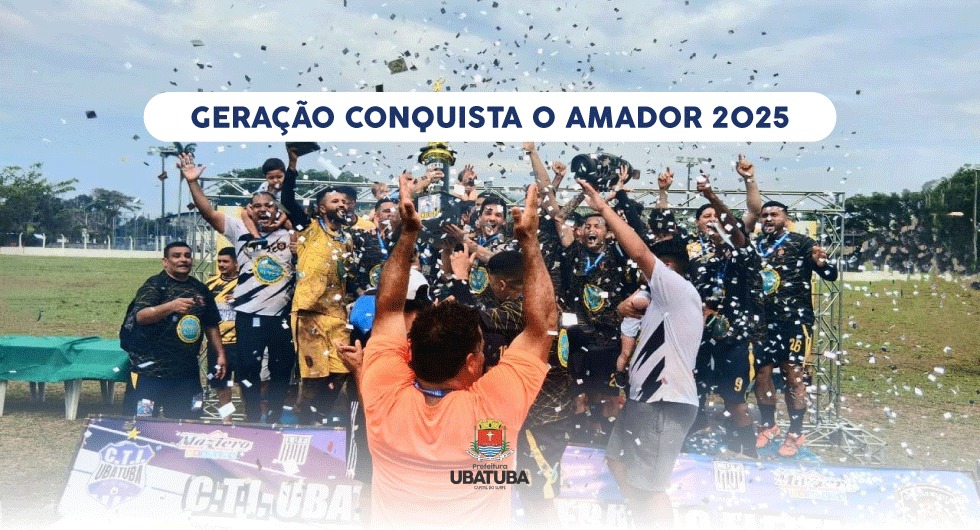 Geração conquista Campeonato Amador de Ubatuba 2025 – Prefeitura Municipal de Ubatuba